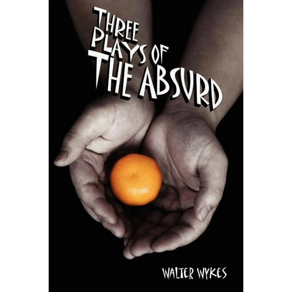Three Plays of the Absurd (Paperback) by Walter Wykes