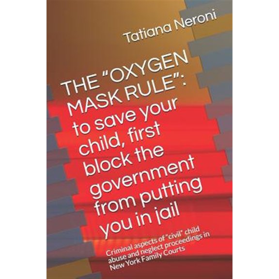 Pre-Owned The Oxygen Mask Rule: To Save Your Child, First, Block the Government from Putting You in Jail: (Paperback) by Tatiana Neroni J D