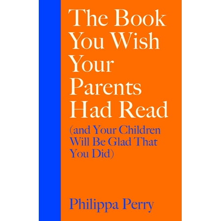 The Book You Wish Your Parents Had Read  (and Your Children Will Be Glad That You