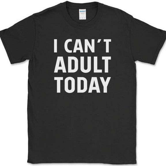 I Can't Adult Today T-Shirt Funny Grown Up Humor Gift Joke Novelty Tee - Black, S