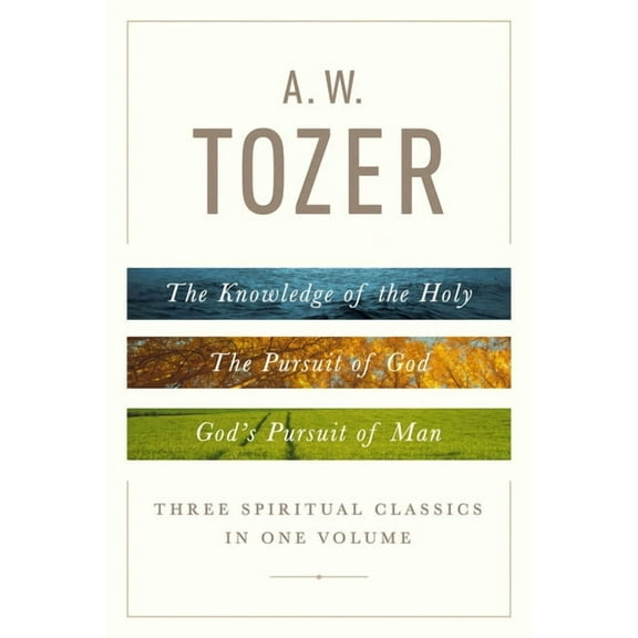 A. W. Tozer: Three Spiritual Classics in One Volume: The Knowledge of the Holy, the Pursuit of God, and God's Pursu, (Hardcover)