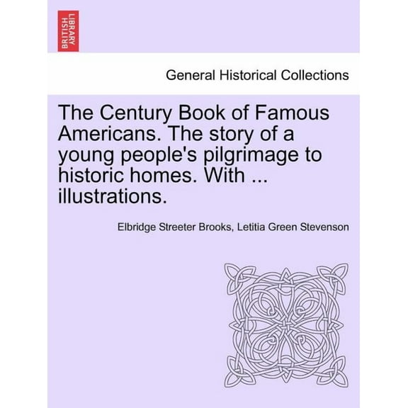 The Century Book of Famous Americans. the Story of a Young People's Pilgrimage to Historic Homes. with ... Illustrations, (Paperback)