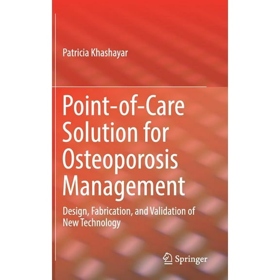 Point-Of-Care Solution for Osteoporosis Management: Design, Fabrication, and Validation of New Technology, (Hardcover)