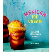 Mexican Ice Cream: Beloved Recipes and Stories [A Cookbook], (Hardcover)