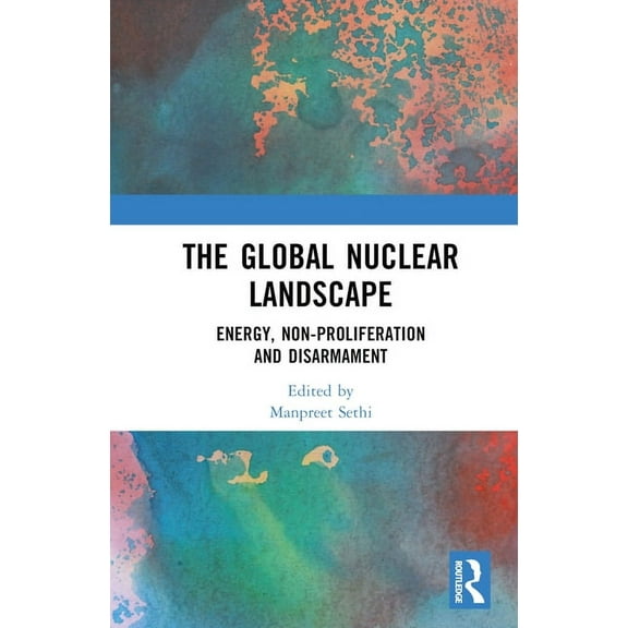 The Global Nuclear Landscape: Energy, Non-proliferation and Disarmament, (Hardcover)