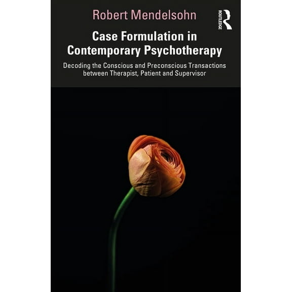 Case Formulation in Contemporary Psychotherapy: Decoding the Conscious and Preconscious Transactions between Therapist, , (Paperback)