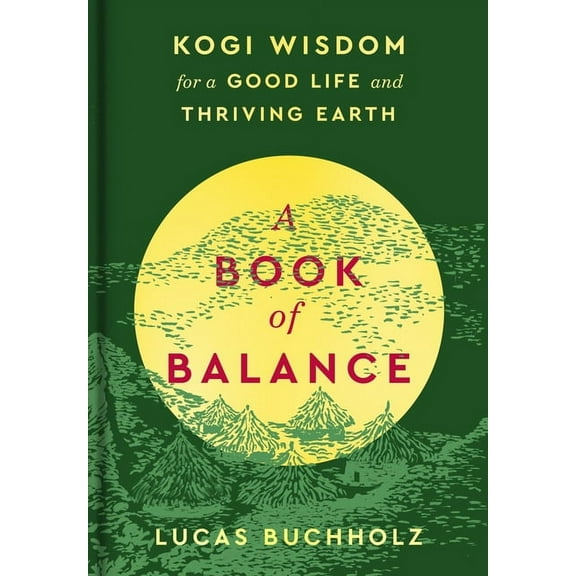 A Book of Balance: Kogi Wisdom for a Good Life and Thriving Earth, (Hardcover)