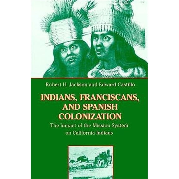Pre-Owned Indians, Franciscans, and Spanish Colonization: The Impact of the Mission System on California Indians (Paperback) 0826317537 9780826317537