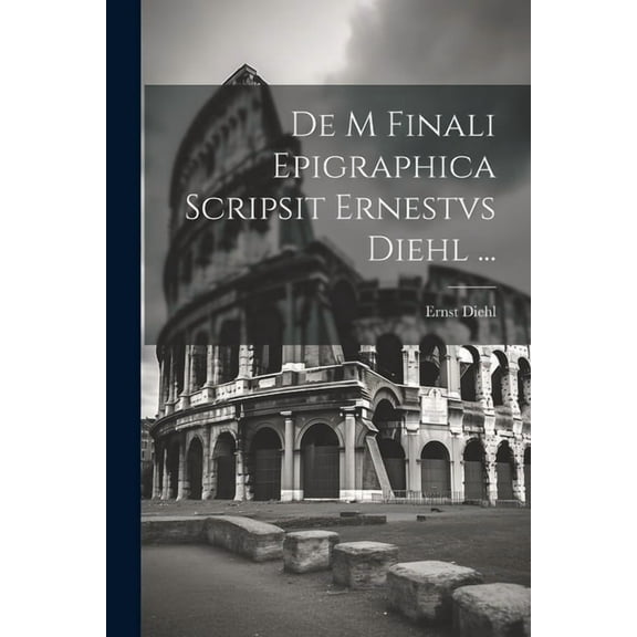 De M Finali Epigraphica Scripsit Ernestvs Diehl ..., (Paperback)
