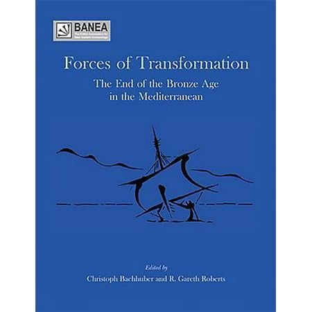 Forces of Transformation: The End of the Bronze Age in the Mediterranean: Proceedings of an International Symposium held at St. John's College, University of Oxford 25-6th Marc