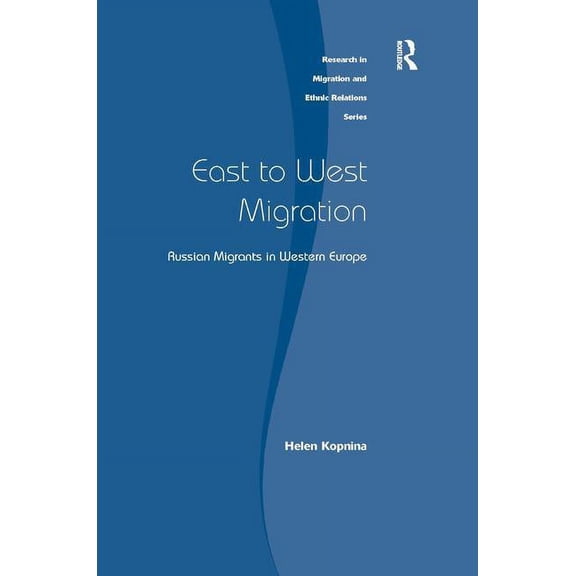 Research in Migration and Ethnic Relatio East to West Migration: Russian Migrants in Western Europe, (Hardcover)