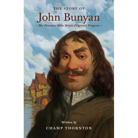 Lives of Faith and Grace The Story of John Bunyan: The Prisoner Who Wrote Pilgrim's Progress, (Paperback)