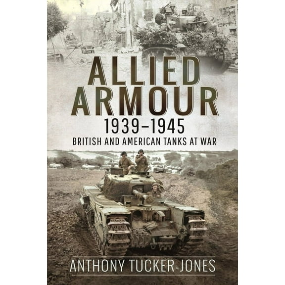Allied Armour, 1939-1945: British and American Tanks at War (Paperback)