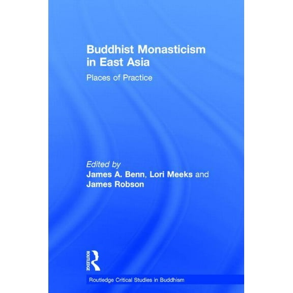 Routledge Critical Studies in Buddhism Buddhist Monasticism in East Asia: Places of Practice, (Hardcover)