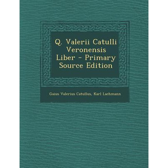 Q. Valerii Catulli Veronensis Liber Paperback Edition - Primary Source