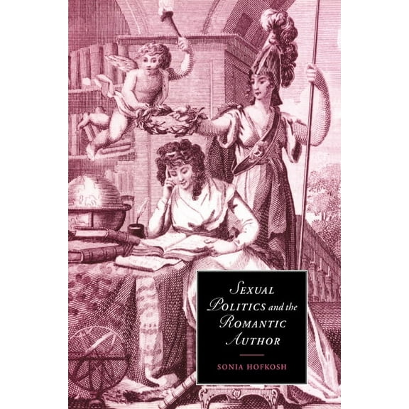 Cambridge Studies in Romanticism Sexual Politics and the Romantic Author, Book 29, (Paperback)