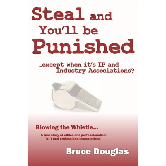 Steal and You'll be Punished : except when it's IP and Industry Associations (Paperback)