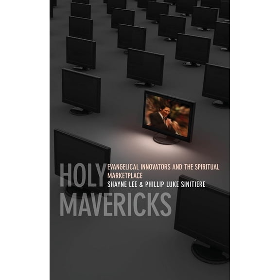 Holy Mavericks: Evangelical Innovators and the Spiritual Marketplace, (Paperback)