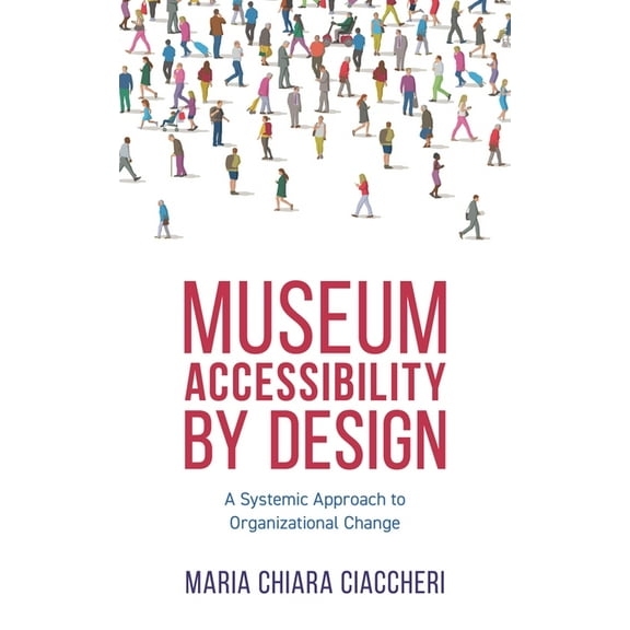 American Alliance of Museums Museum Accessibility by Design: A Systemic Approach to Organizational Change, (Hardcover)