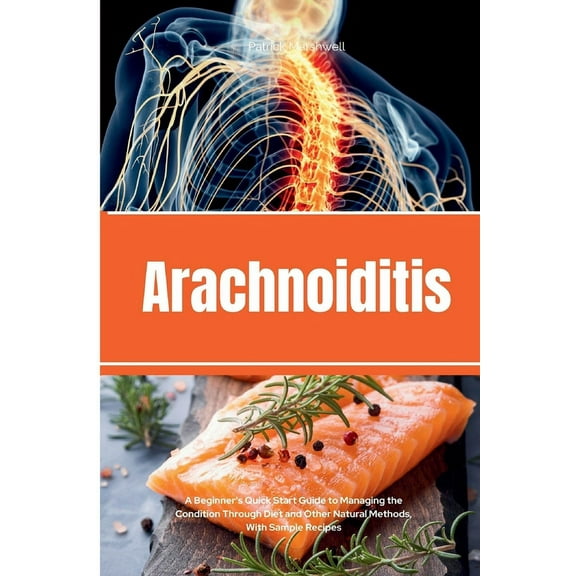 Arachnoiditis: A Beginner's Quick Start Guide to Managing the Condition Through Diet and Other Natural Methods, With Sam, (Paperback)