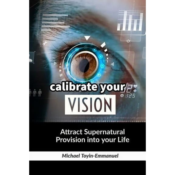 Calibrate Your Vision: How to Attract Supernatural Provision Into Your Life (Paperback)