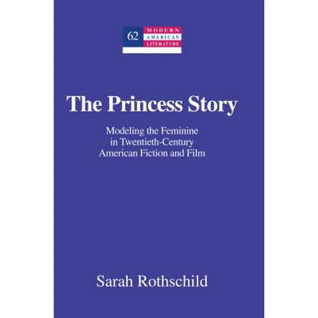 The Princess Story: Modeling the Feminine in Twentieth-Century American Fiction and Film