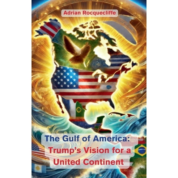 The Gulf of America: Trump's Vision for a United Continent, (Paperback)