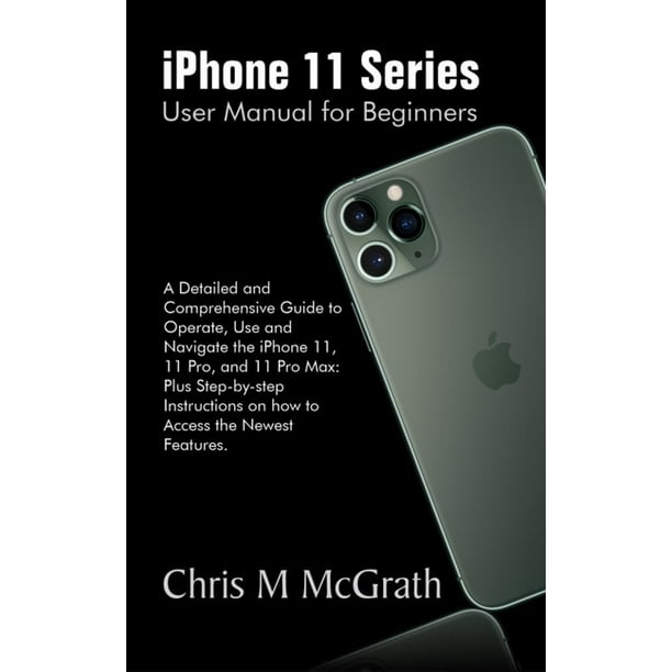 iPhone 11 Series User Manual for Beginners : A Detailed and