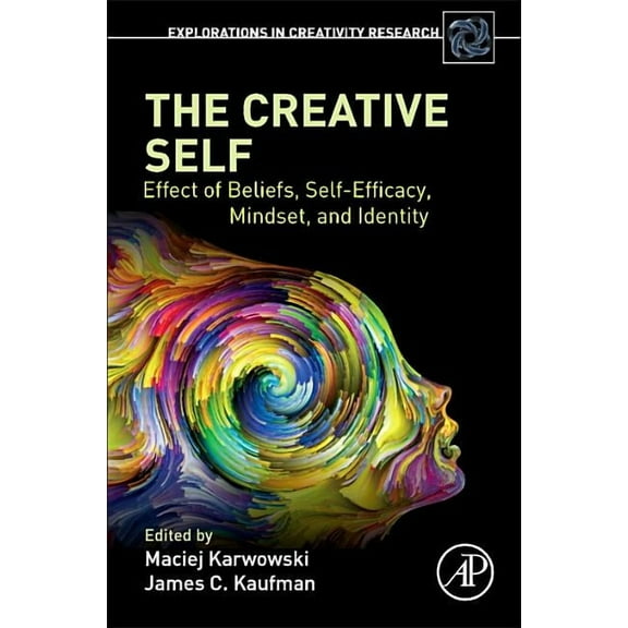 Explorations in Creativity Research The Creative Self: Effect of Beliefs, Self-Efficacy, Mindset, and Identity, (Paperback)
