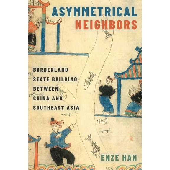 Asymmetrical Neighbors: Borderland State Building Between China and Southeast Asia, (Paperback)