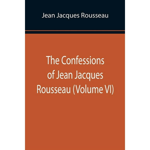 The Confessions of Jean Jacques Rousseau (Volume VI), (Paperback)
