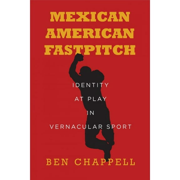 Mexican American Fastpitch: Identity at Play in Vernacular Sport (Paperback)