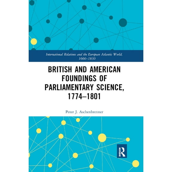 International Relations and the European British and American Foundings of Parliamentary Science, 1774�1801, (Paperback)