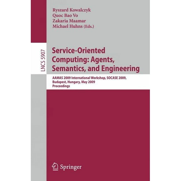Service-Oriented Computing: Agents, Semantics, and Engineering: AAMAS 2009 International Workshop, SOCASE 2009, Budapest, (Paperback)
