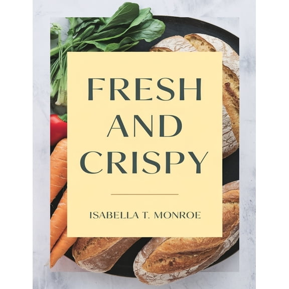 Fresh and Crispy: Homemade Spring Rolls and Egg Roll Fillings Made Easy, (Paperback)