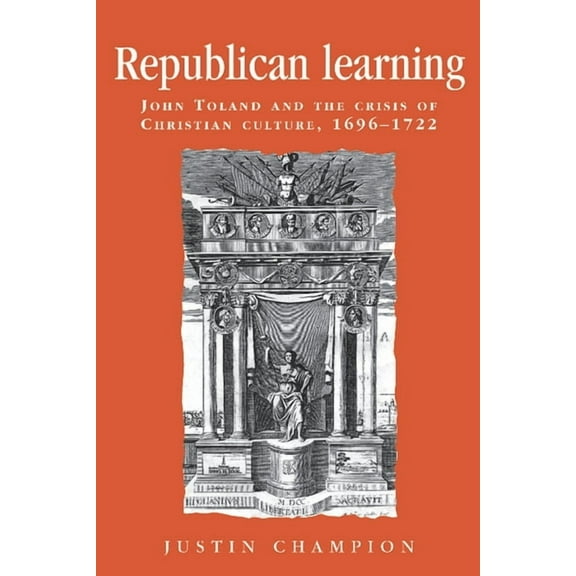 Politics, Culture and Society in Early Modern Britain: Republican Learning: John Toland and the Crisis of Christian Culture, 1696-1722 (Paperback)