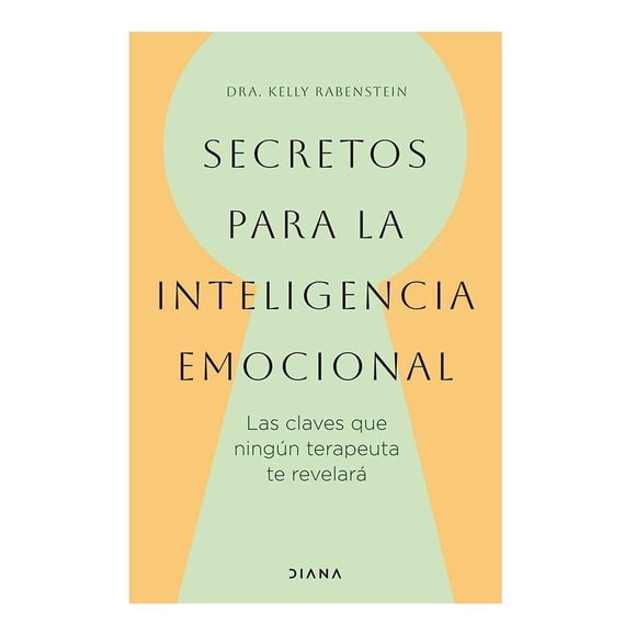 Secretos para la Inteligencia Emocional Diana Dra. Kelly Rabenstein