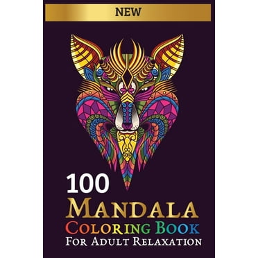 100 mandala coloring book: for adult relaxation: Collection of Stress Relieving Designs Animals, Flowers, Mandalas, Patterns And So Much More