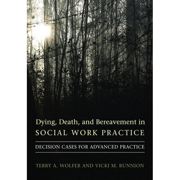 End-Of-Life Care: A Dying, Death, & Bereavement in Social Work Practice: Decision Cases for Advanced Practice, (Hardcover)