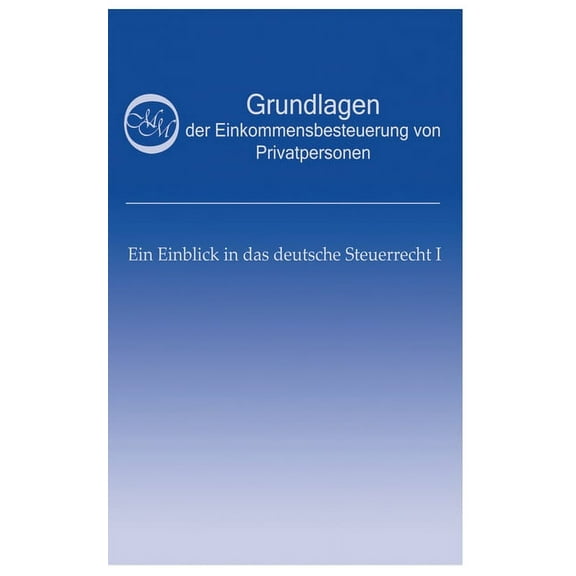 Grundlagen der Einkommensbesteuerung von Privatpersonen: Ein Einblick in das deutsche Steuerrecht I, (Paperback)