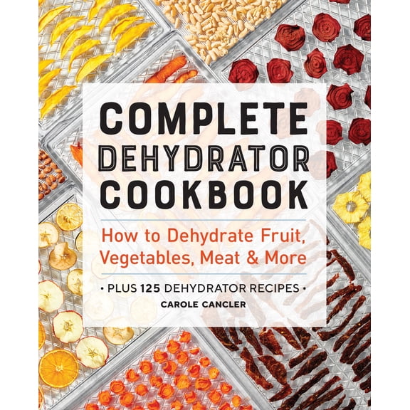 Pre-Owned Complete Dehydrator Cookbook: How to Dehydrate Fruit, Vegetables, Meat & More (Paperback) 1646117018 9781646117017