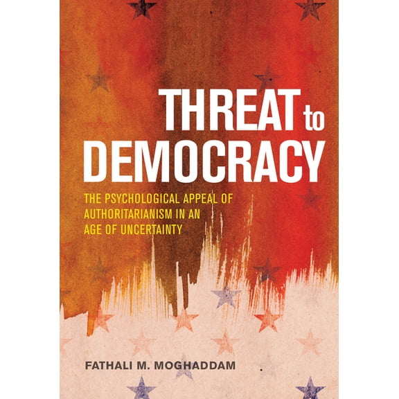 Threat to Democracy : The Appeal of Authoritarianism in an Age of Uncertainty (Hardcover)