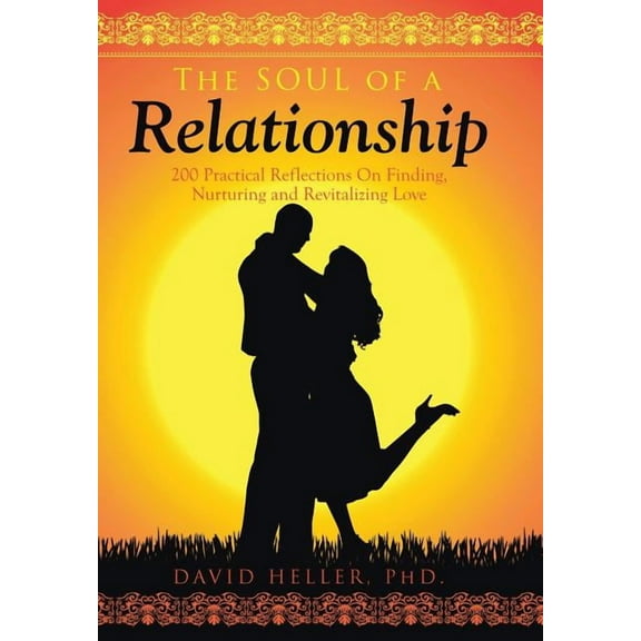 The Soul of a Relationship : 200 Practical Reflections on Finding, Nurturing and Revitalizing Love (Hardcover)