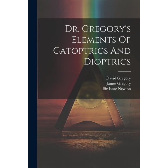 Dr. Gregory's Elements Of Catoptrics And Dioptrics (Paperback)