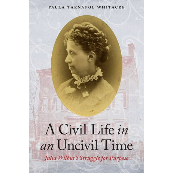 A Civil Life in an Uncivil Time: Julia Wilbur's Struggle for Purpose, (Paperback)