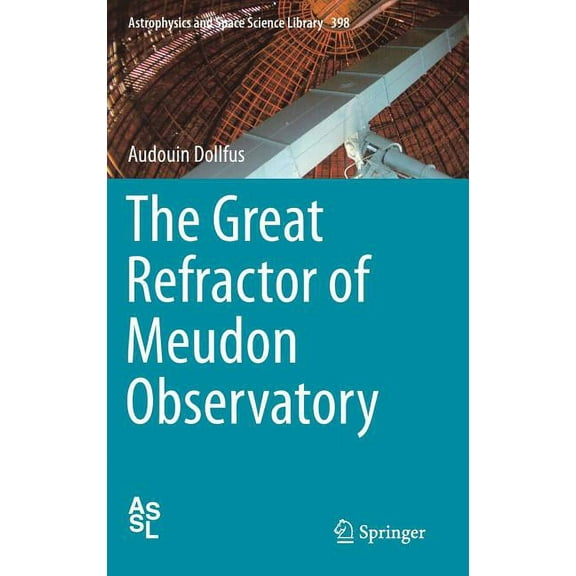 Astrophysics and Space Science Library The Great Refractor of Meudon Observatory, Book 398, (Hardcover)