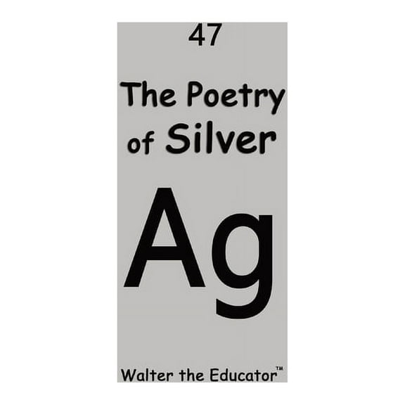 Chemical Element Poetry Book The Poetry of Silver, (Paperback)