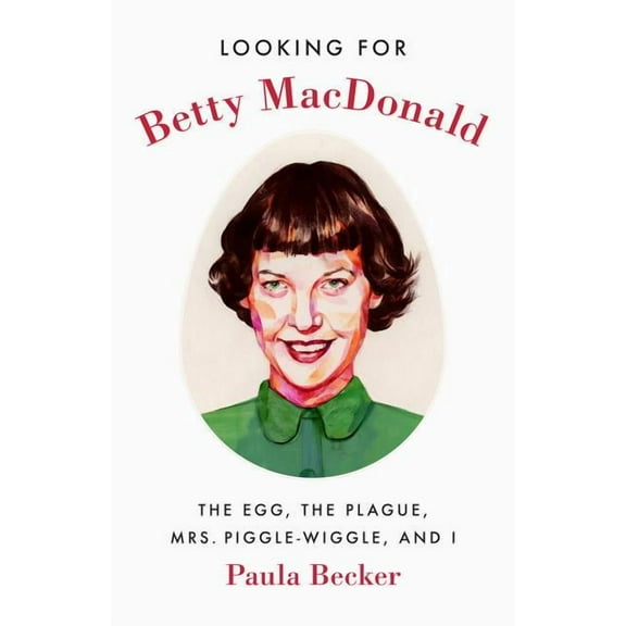 Looking for Betty MacDonald: The Egg, the Plague, Mrs. Piggle-Wiggle, and I, (Hardcover)