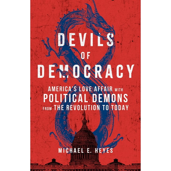 Devils of Democracy: America's Love Affair with Political Demons from the Revolution to Today, (Hardcover)