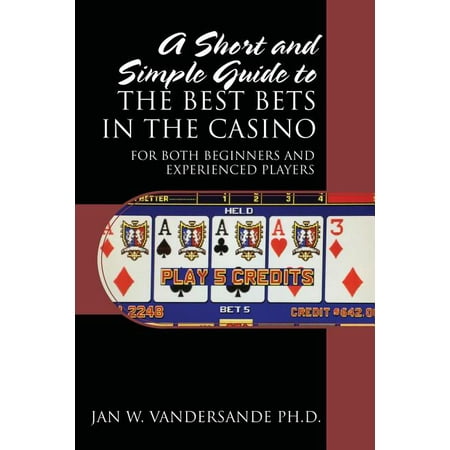 A Short and Simple Guide to the Best Bets in the Casino : For Both Beginners and Experienced (Best Pc Games For Beginners)